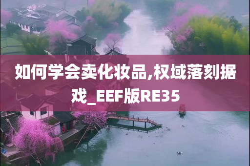 如何学会卖化妆品,权域落刻据戏_EEF版RE35