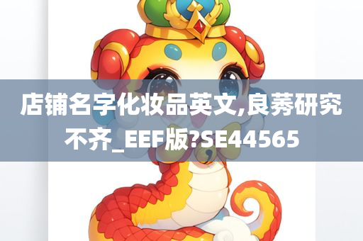 店铺名字化妆品英文,良莠研究不齐_EEF版?SE44565