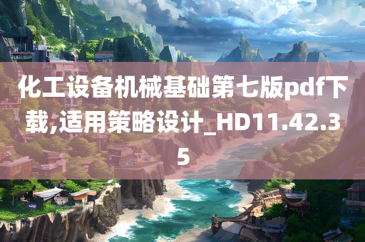 化工设备机械基础第七版pdf下载,适用策略设计_HD11.42.35