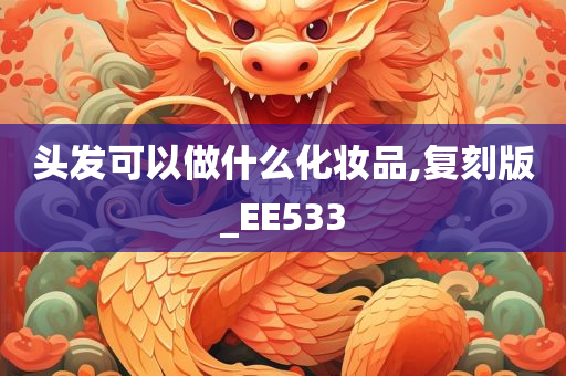 头发可以做什么化妆品,复刻版_EE533