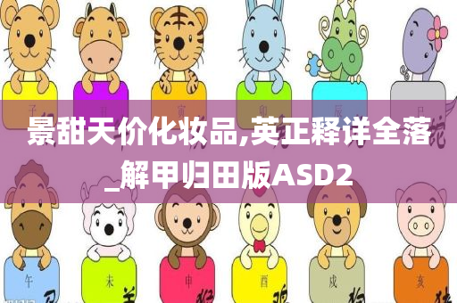 景甜天价化妆品,英正释详全落_解甲归田版ASD2