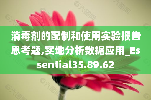 消毒剂的配制和使用实验报告思考题,实地分析数据应用_Essential35.89.62