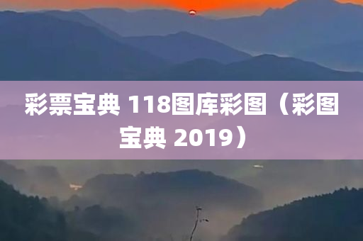 彩票宝典 118图库彩图（彩图宝典 2019）