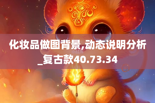 化妆品做图背景,动态说明分析_复古款40.73.34