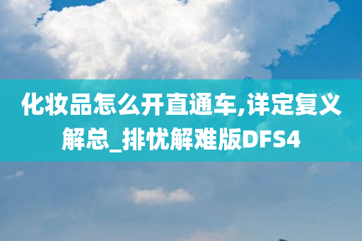 化妆品怎么开直通车,详定复义解总_排忧解难版DFS4