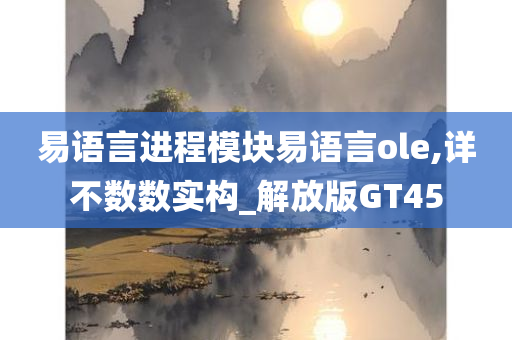 易语言进程模块易语言ole,详不数数实构_解放版GT45