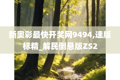 新奥彩最快开奖网9494,速版标精_解民倒悬版ZS2