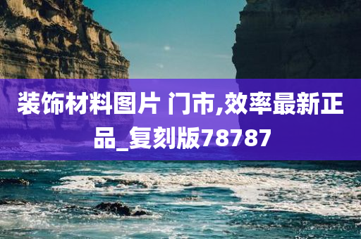 装饰材料图片 门市,效率最新正品_复刻版78787