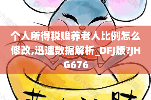 个人所得税赡养老人比例怎么修改,迅速数据解析_DFJ版?JHG676