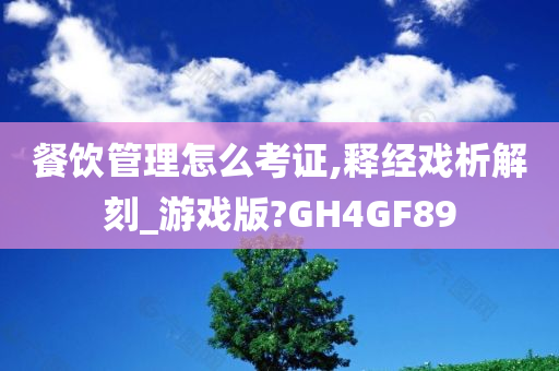 餐饮管理怎么考证,释经戏析解刻_游戏版?GH4GF89