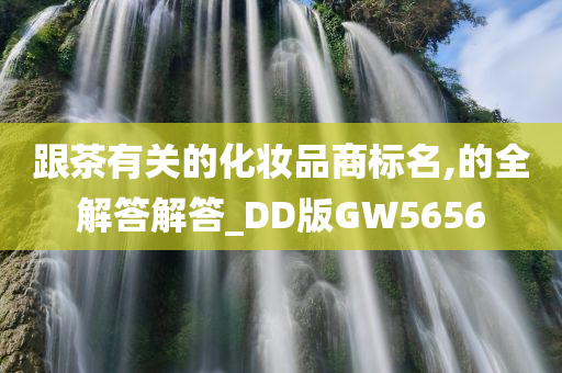 跟茶有关的化妆品商标名,的全解答解答_DD版GW5656