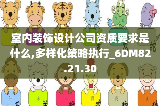 室内装饰设计公司资质要求是什么,多样化策略执行_6DM82.21.30