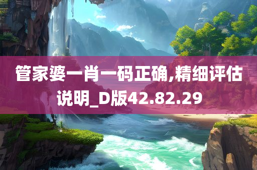 管家婆一肖一码正确,精细评估说明_D版42.82.29