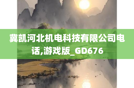 冀凯河北机电科技有限公司电话,游戏版_GD676