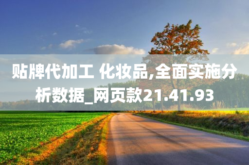 贴牌代加工 化妆品,全面实施分析数据_网页款21.41.93