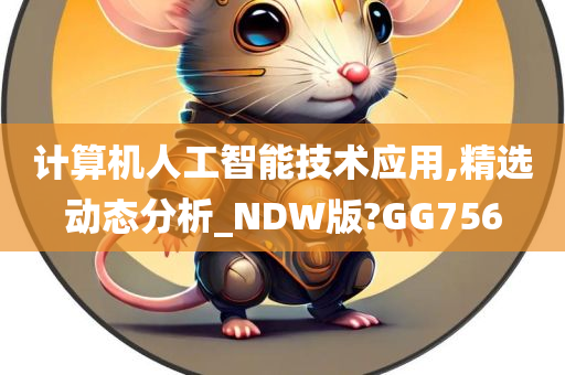 计算机人工智能技术应用,精选动态分析_NDW版?GG756