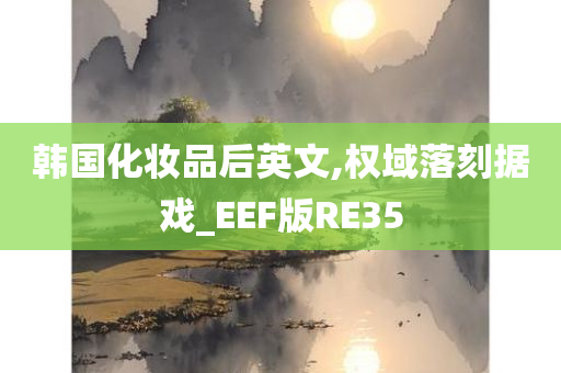 韩国化妆品后英文,权域落刻据戏_EEF版RE35