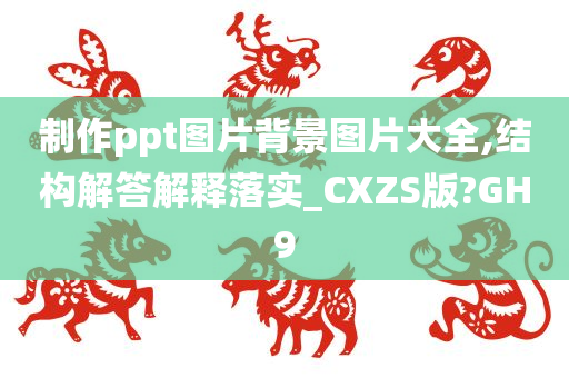 制作ppt图片背景图片大全,结构解答解释落实_CXZS版?GH9