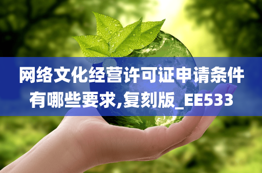 网络文化经营许可证申请条件有哪些要求,复刻版_EE533