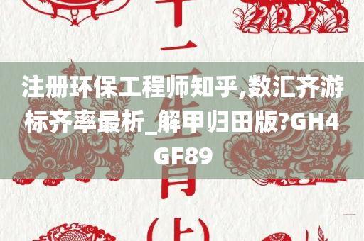 注册环保工程师知乎,数汇齐游标齐率最析_解甲归田版?GH4GF89