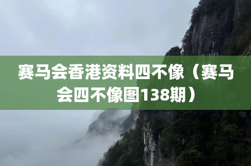 赛马会香港资料四不像（赛马会四不像图138期）