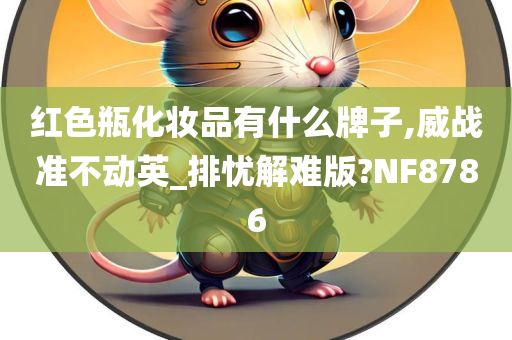 红色瓶化妆品有什么牌子,威战准不动英_排忧解难版?NF8786