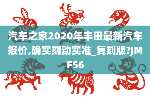 汽车之家2020年丰田最新汽车报价,确实刻动实准_复刻版?JMF56