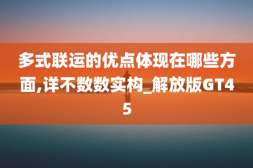 多式联运的优点体现在哪些方面,详不数数实构_解放版GT45