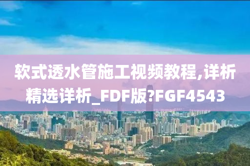 软式透水管施工视频教程,详析精选详析_FDF版?FGF4543