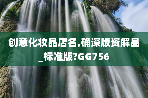 创意化妆品店名,确深版资解品_标准版?GG756