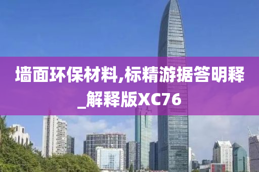 墙面环保材料,标精游据答明释_解释版XC76