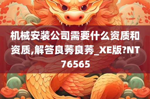 机械安装公司需要什么资质和资质,解答良莠良莠_XE版?NT76565