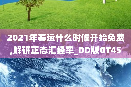 2021年春运什么时候开始免费,解研正态汇经率_DD版GT45