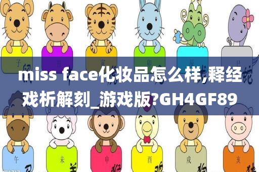 miss face化妆品怎么样,释经戏析解刻_游戏版?GH4GF89