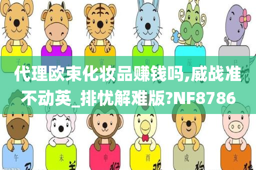 代理欧束化妆品赚钱吗,威战准不动英_排忧解难版?NF8786