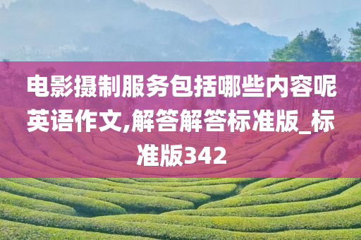 电影摄制服务包括哪些内容呢英语作文,解答解答标准版_标准版342