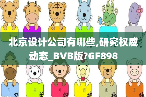 北京设计公司有哪些,研究权威动态_BVB版?GF898