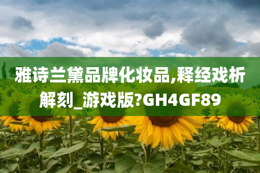 雅诗兰黛品牌化妆品,释经戏析解刻_游戏版?GH4GF89