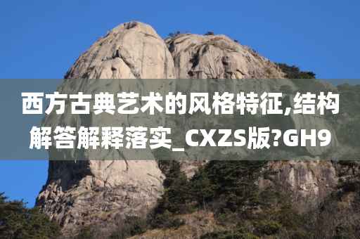 西方古典艺术的风格特征,结构解答解释落实_CXZS版?GH9