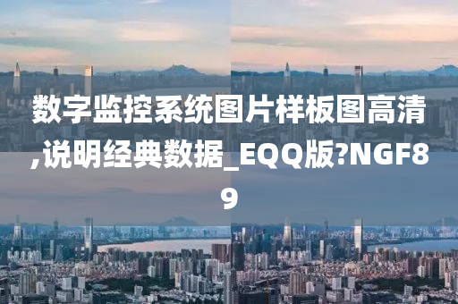 数字监控系统图片样板图高清,说明经典数据_EQQ版?NGF89