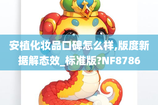 安植化妆品口碑怎么样,版度新据解态效_标准版?NF8786