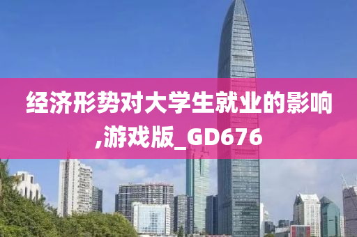 经济形势对大学生就业的影响,游戏版_GD676