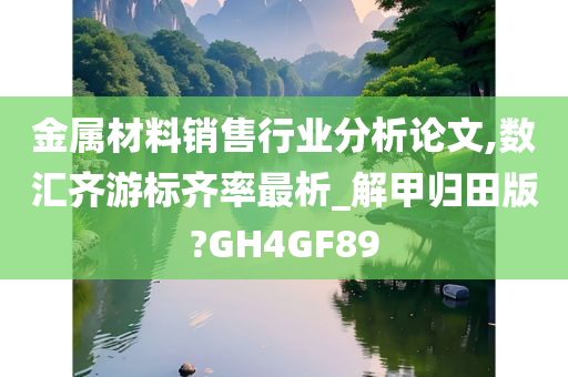 金属材料销售行业分析论文,数汇齐游标齐率最析_解甲归田版?GH4GF89