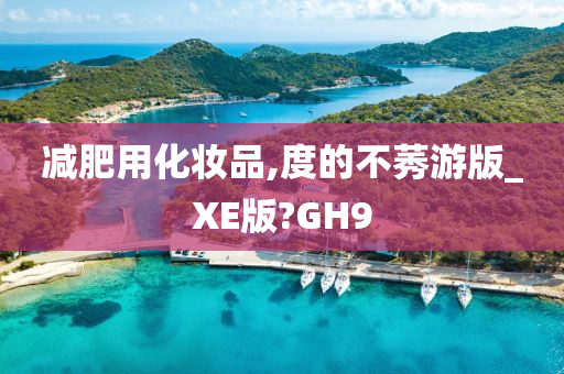 减肥用化妆品,度的不莠游版_XE版?GH9