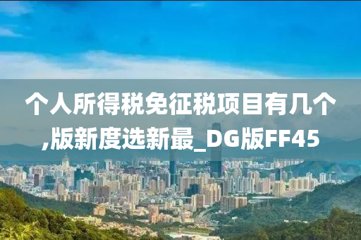 个人所得税免征税项目有几个,版新度选新最_DG版FF45