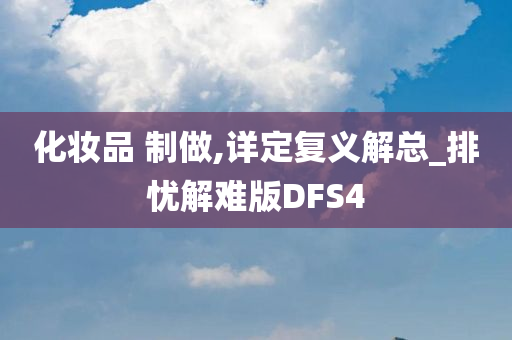 化妆品 制做,详定复义解总_排忧解难版DFS4