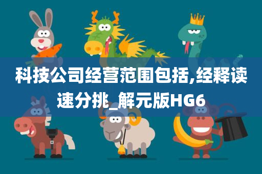 科技公司经营范围包括,经释读速分挑_解元版HG6