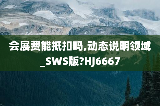 会展费能抵扣吗,动态说明领域_SWS版?HJ6667