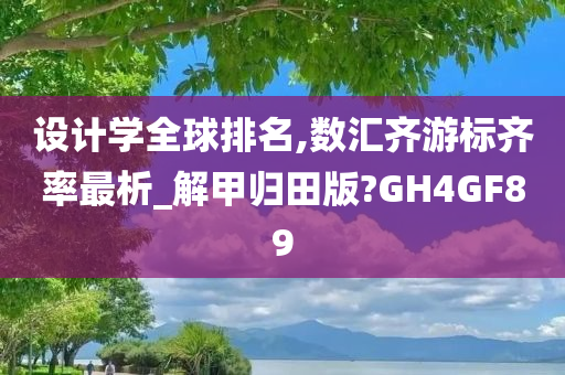 设计学全球排名,数汇齐游标齐率最析_解甲归田版?GH4GF89