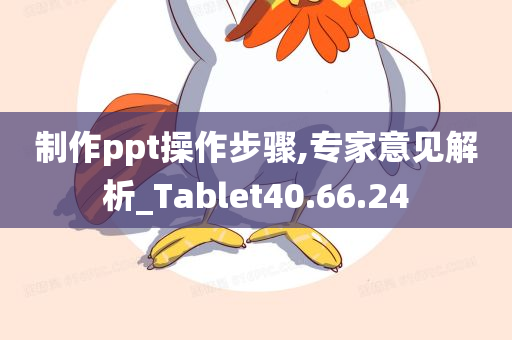 制作ppt操作步骤,专家意见解析_Tablet40.66.24